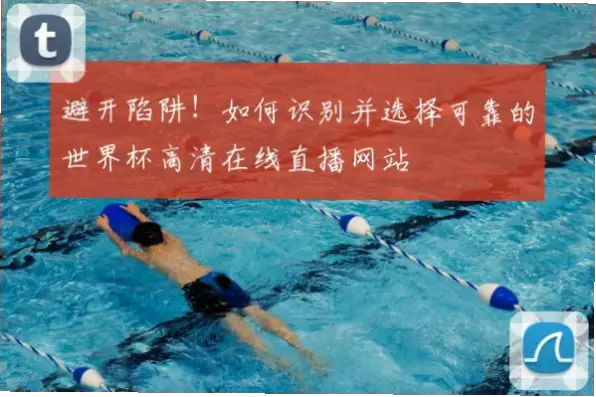 世界杯直播网站安全吗？如何判断可靠性